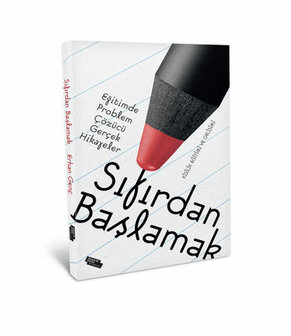 Sıfırdan Başlamak - Eğitimde Problem &Ccedil;&ouml;zen Ger&ccedil;ek Hikayeler