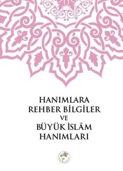 Hanımlara Rehber Bilgiler ve B&uuml;y&uuml;k İslam Hanımları