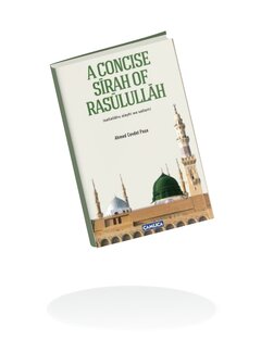A CONCISE SİRAH OF RASÛLULLÂH - PEYGAMBER EFENDİMİZ’İN MUHTASAR HAYATI (İngilizce)